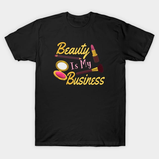 Beauty Is My Business - Quote for Makeup Lovers, Artists and Cosmetologists. Gold and Pink Letters. (Black Background) T-Shirt by Art By LM Designs 